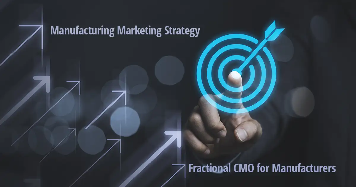 Why Manufacturing Marketing Strategy Needs Clarity and Accountability to Deliver ROI